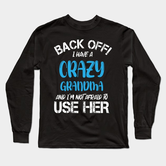 Back Off I Have A Crazy Grandma And I’m Not Afraid To Use Her Long Sleeve T-Shirt by printalpha-art